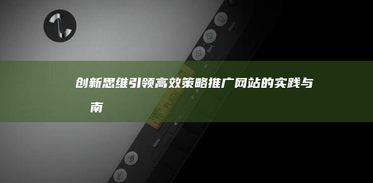 创新思维引领：高效策略推广网站的实践与指南